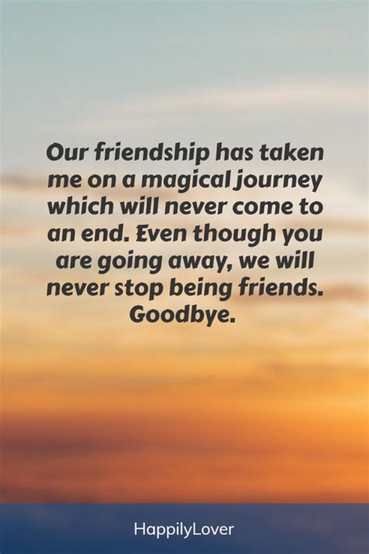 Saying Goodbye To a Friend 134 Farewell Quotes for Friendship